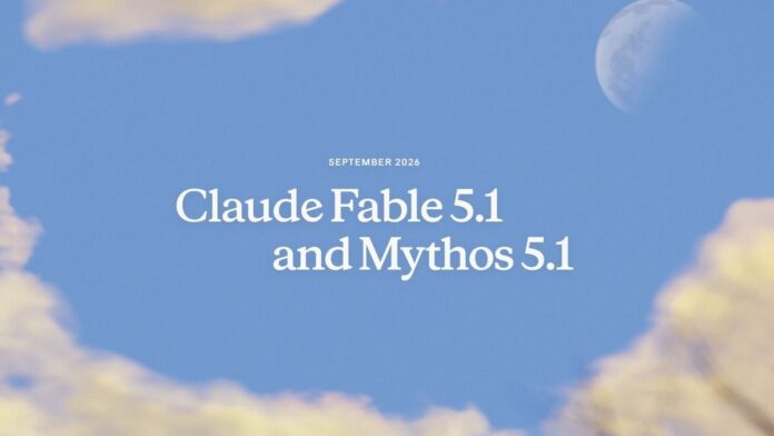 Anthropic تطلق Claude Fable 5.1 وMythos 5.1